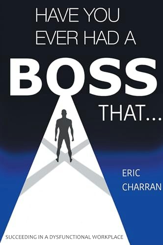 Have You Ever Had a Boss That...: Succeeding in a Dysfunctional Workplace: $25.02 Have You Ever Had a Boss That...: Succeeding in a Dysfunctional Workplace: $25.02