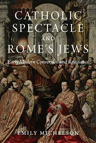 Catholic Spectacle and Rome's Jews: Early Modern Conversion and Resistance: $17.41 Catholic Spectacle and Rome's Jews: Early Modern Conversion and Resistance: $17.41