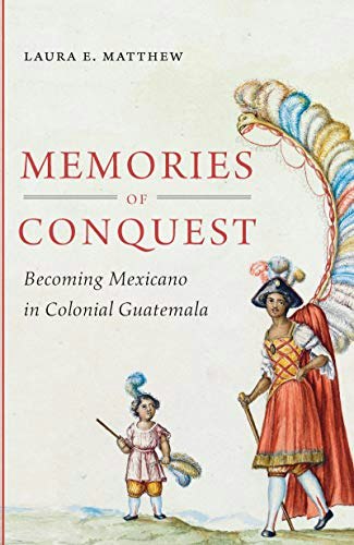 Memories of Conquest: Becoming Mexicano in Colonial Guatemala: $9.99