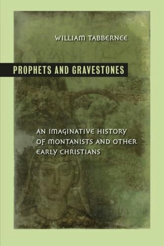 Prophets and Gravestones: An Imaginative History of Montanists and Other Early Christians: $23.60 Prophets and Gravestones: An Imaginative History of Montanists and Other Early Christians: $23.60