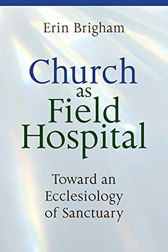 Church as Field Hospital: Toward an Ecclesiology of Sanctuary: $22.15