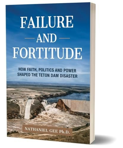 Failure and Fortitude: How Faith, Politics and Power Shaped the Teton Dam Disaster: $17.94