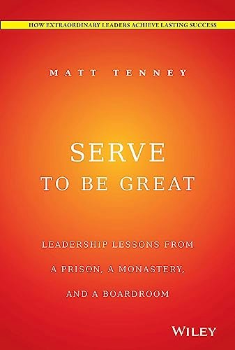 Serve to Be Great: Leadership Lessons from a Prison, a Monastery, and a Boardroom: $10.26 Serve to Be Great: Leadership Lessons from a Prison, a Monastery, and a Boardroom: $10.26