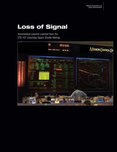 Loss of Signal: Aeromedical Lessons Learned from the STS-107 Columbia Space Shuttle Mishap: $37.92 Loss of Signal: Aeromedical Lessons Learned from the STS-107 Columbia Space Shuttle Mishap: $37.92