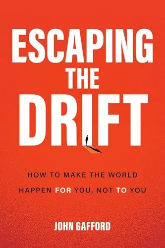 Escaping the Drift: How to Make the World Happen For You, Not To You: $20.35