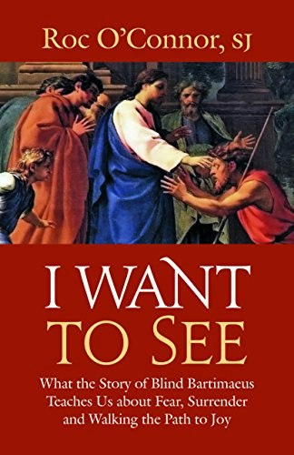 I Want to See: What the Story of Blind Bartimaeus Teaches Us about Fear, Surrender and Walking the Path to Joy: $11.63