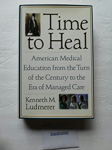 Time to Heal: American Medical Education from the Turn of the Century to the Era of Managed Care: $12.98 Time to Heal: American Medical Education from the Turn of the Century to the Era of Managed Care: $12.98
