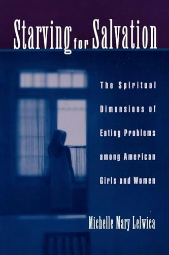 Starving for Salvation: The Spiritual Dimensions of Eating Problems among American Girls and Women: $16.08 Starving for Salvation: The Spiritual Dimensions of Eating Problems among American Girls and Women: $16.08
