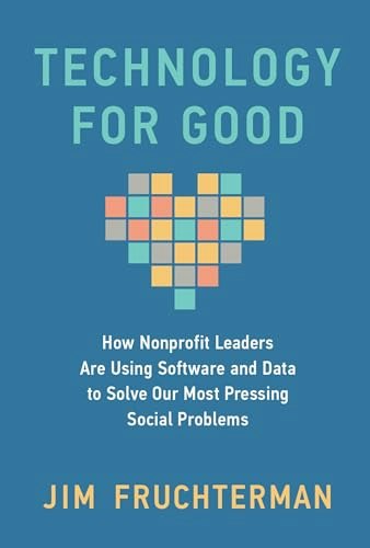 Technology for Good: How Nonprofit Leaders Are Using Software and Data to Solve Our Most Pressing Social Problems: $20.38 Technology for Good: How Nonprofit Leaders Are Using Software and Data to Solve Our Most Pressing Social Problems: $20.38