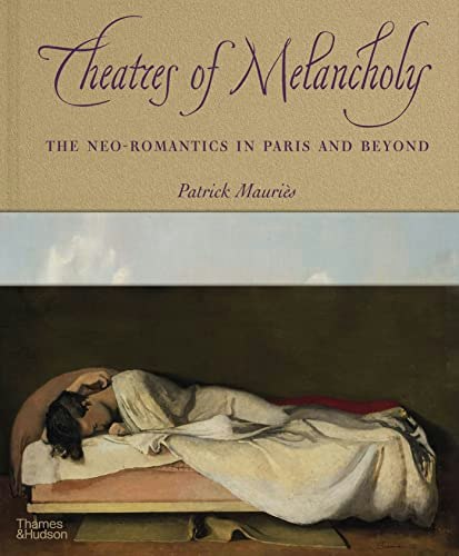 Theatres of Melancholy: The Neo-Romantics in Paris and Beyond: $45.39 Theatres of Melancholy: The Neo-Romantics in Paris and Beyond: $45.39