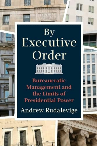 By Executive Order: Bureaucratic Management and the Limits of Presidential Power: $21.99 By Executive Order: Bureaucratic Management and the Limits of Presidential Power: $21.99