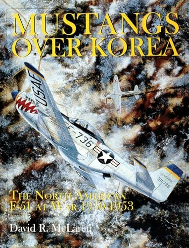 Mustangs Over Korea: The North American F-51 at War 1950-1953: $32.85 Mustangs Over Korea: The North American F-51 at War 1950-1953: $32.85