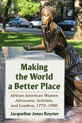 Making the World a Better Place: African American Women Advocates, Activists, and Leaders, 1773-1900: $38.99