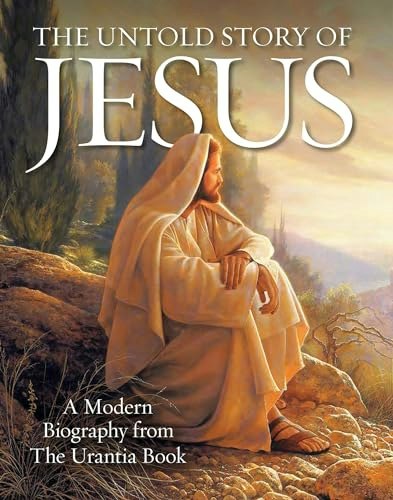 The Untold Story of Jesus: A Modern Biography from The Urantia Book: $15.43