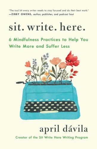 Sit Write Here: 6 Mindfulness Practices to Help You Write More and Suffer Less: $10.63