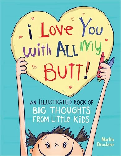I Love You with All My Butt! An Illustrated Book of Big Thoughts from Little Kids: $0.50