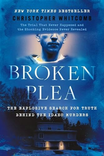 Broken Plea: The Explosive Search for Truth Behind the Idaho Murders: $15.37 Broken Plea: The Explosive Search for Truth Behind the Idaho Murders: $15.37
