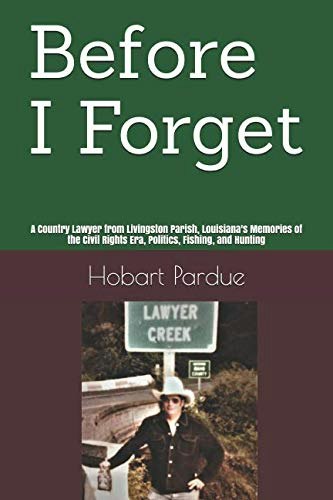 Before I Forget: A Country Lawyer From Livingston Parish, Louisiana's Memories of the Civil Rights Era Politics, Fishing, and Hunting: $21.50 Before I Forget: A Country Lawyer From Livingston Parish, Louisiana's Memories of the Civil Rights Era Politics, Fishing, and Hunting: $21.50