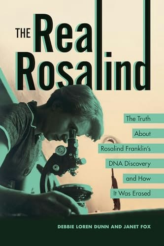 The Real Rosalind: The Truth About Rosalind Franklin's DNA Discovery and How It Was Erased: $6.63