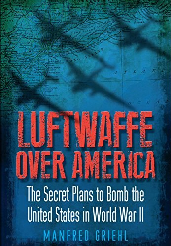 Luftwaffe Over America: The Secret Plans to Bomb the United States in World War II: $10.21