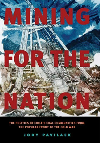 Mining for the Nation: The Politics of Chile's Coal Communities from the Popular Front to the Cold War: $95.23 Mining for the Nation: The Politics of Chile's Coal Communities from the Popular Front to the Cold War: $95.23