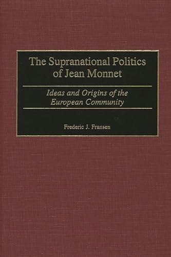 The Supranational Politics of Jean Monnet: Ideas and Origins of the European Community: $68.54 The Supranational Politics of Jean Monnet: Ideas and Origins of the European Community: $68.54