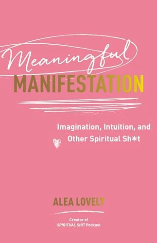 Meaningful Manifestation: Imagination, Intuition, and Other Spiritual Shit: $11.21 Meaningful Manifestation: Imagination, Intuition, and Other Spiritual Shit: $11.21
