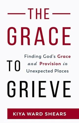 The Grace to Grieve: Finding God's Grace and Provision in Unexpected Places: $13.16 The Grace to Grieve: Finding God's Grace and Provision in Unexpected Places: $13.16