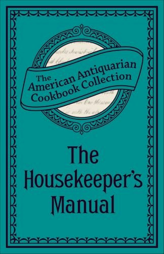 The Housekeeper's Manual: Or, Complete Housewife: $0.99 The Housekeeper's Manual: Or, Complete Housewife: $0.99