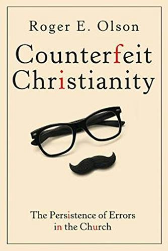 Counterfeit Christianity: The Persistence of Errors in the Church: $9.99 Counterfeit Christianity: The Persistence of Errors in the Church: $9.99
