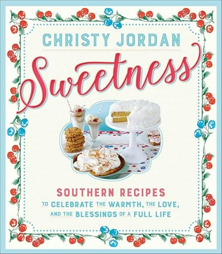 Sweetness: Southern Recipes to Celebrate the Warmth, the Love, and the Blessings of a Full Life: $11.99