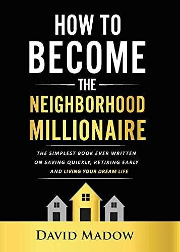 The Neighborhood Millionaire: The Simplest Book Ever Written on Saving Quickly, Retiring Early and Living Your Dream Life: $13.78