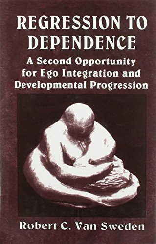 Regression to Dependence: A Second Opportunity for Ego Integration and Developmental Progression: $27.44 Regression to Dependence: A Second Opportunity for Ego Integration and Developmental Progression: $27.44