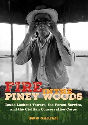 Fire in the Piney Woods: Texas Lookout Towers, the Forest Service, and the Civilian Conservation Corps: $38.36 Fire in the Piney Woods: Texas Lookout Towers, the Forest Service, and the Civilian Conservation Corps: $38.36