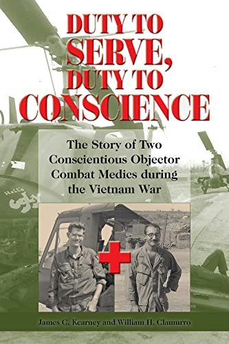 Duty to Serve, Duty to Conscience: The Story of Two Conscientious Objector Combat Medics during the Vietnam War: $31.80