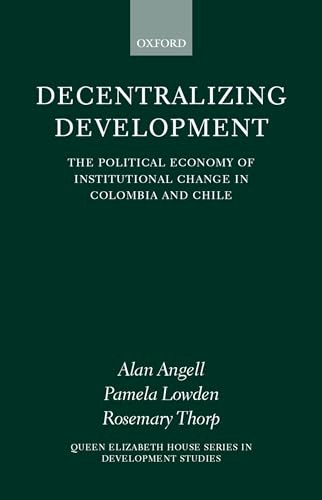 Decentralizing Development: The Political Economy of Institutional Change in Colombia and Chile: $43.76