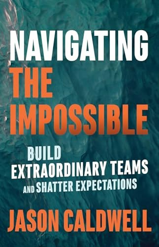 Navigating the Impossible: Build Extraordinary Teams and Shatter Expectations: $15.40 Navigating the Impossible: Build Extraordinary Teams and Shatter Expectations: $15.40