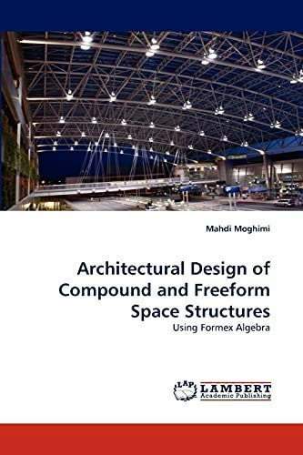 Architectural Design of Compound and Freeform Space Structures Using Formex Algebra: $59.82 Architectural Design of Compound and Freeform Space Structures Using Formex Algebra: $59.82