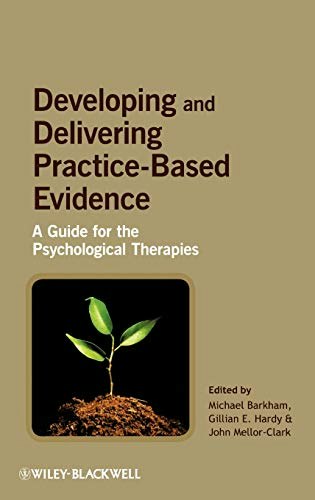 Developing and Delivering Practice-Based Evidence: A Guide for the Psychological Therapies: $75.45 Developing and Delivering Practice-Based Evidence: A Guide for the Psychological Therapies: $75.45