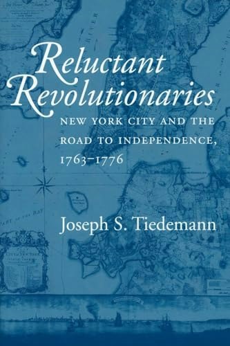 Reluctant Revolutionaries: New York City and the Road to Independence, 1763–1776: $16