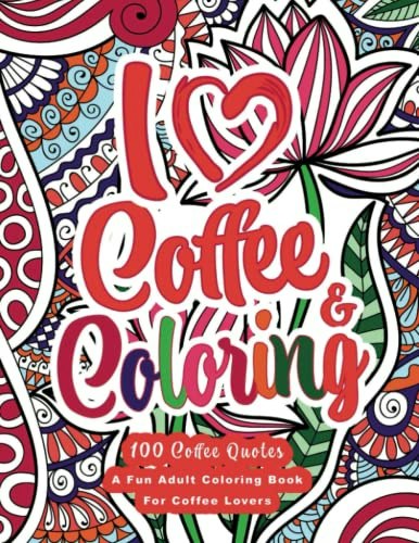 I Heart Coffee and Coloring: Coffee Quotes Adult Coloring Book: $9.49 I Heart Coffee and Coloring: Coffee Quotes Adult Coloring Book: $9.49