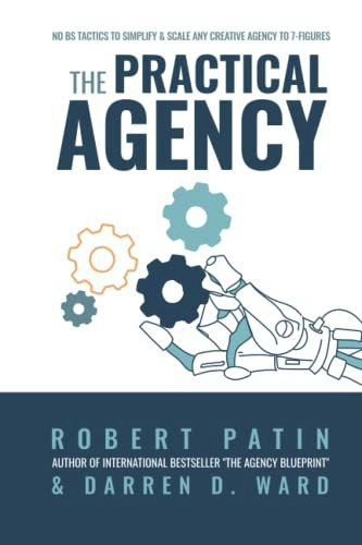 The Practical Agency: No BS Tactics To Simplify & Scale Any Creative Agency To 7-Figures: $21.12 The Practical Agency: No BS Tactics To Simplify & Scale Any Creative Agency To 7-Figures: $21.12