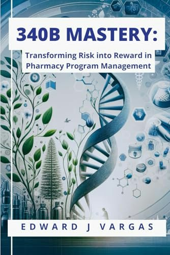 340B Mastery: Transforming Risk into Reward in Pharmacy Program Management: $12.79 340B Mastery: Transforming Risk into Reward in Pharmacy Program Management: $12.79