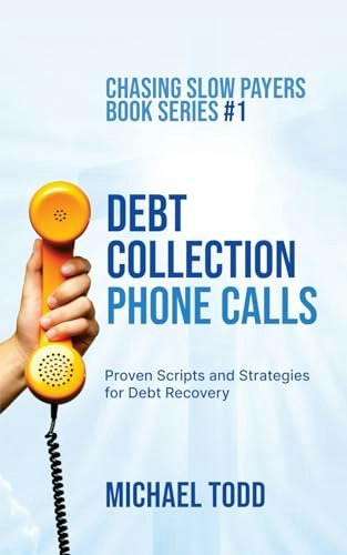 Debt Collection Phone Calls: Scripts and Strategies for Debt Recovery: $15.72 Debt Collection Phone Calls: Scripts and Strategies for Debt Recovery: $15.72