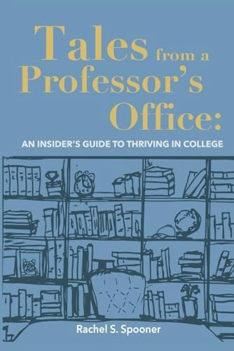 Tales from a Professor’s Office: An Insider’s Guide to Thriving in College: $17.55 Tales from a Professor’s Office: An Insider’s Guide to Thriving in College: $17.55