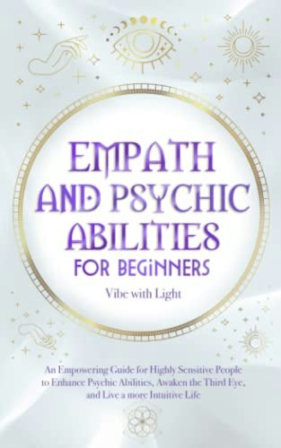 Empath and Psychic Abilities for Beginners: An Empowering Guide for Highly Sensitive People: $13.46 Empath and Psychic Abilities for Beginners: An Empowering Guide for Highly Sensitive People: $13.46