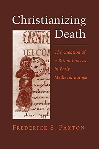 Christianizing Death: The Creation of a Ritual Process in Early Medieval Europe: $16.32 Christianizing Death: The Creation of a Ritual Process in Early Medieval Europe: $16.32