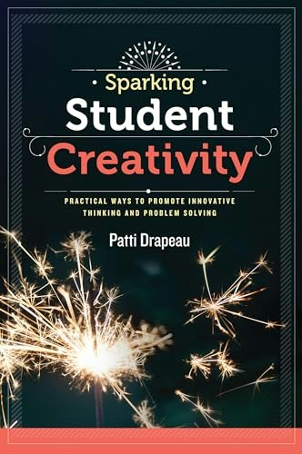 Sparking Student Creativity: Practical Ways to Promote Innovative Thinking and Problem Solving: $6.50 Sparking Student Creativity: Practical Ways to Promote Innovative Thinking and Problem Solving: $6.50