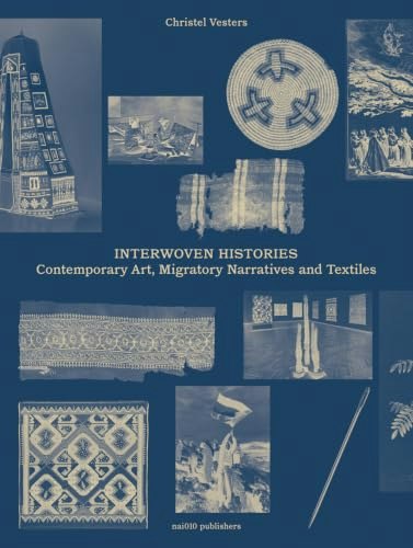 Interwoven Histories: Contemporary Art, Migratory Narratives and Textiles: $32.80