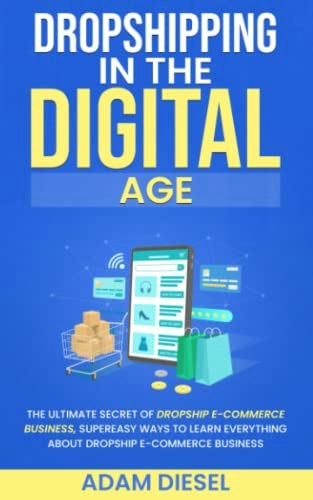 Dropshipping in the Digital Age: The Ultimate Secret of Dropship E-Commerce Business: $21.02 Dropshipping in the Digital Age: The Ultimate Secret of Dropship E-Commerce Business: $21.02